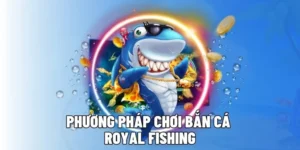 Chinh Phục Bắn Cá Royal Fishing Tại HipClub Với Chiến Thuật Đỉnh Cao